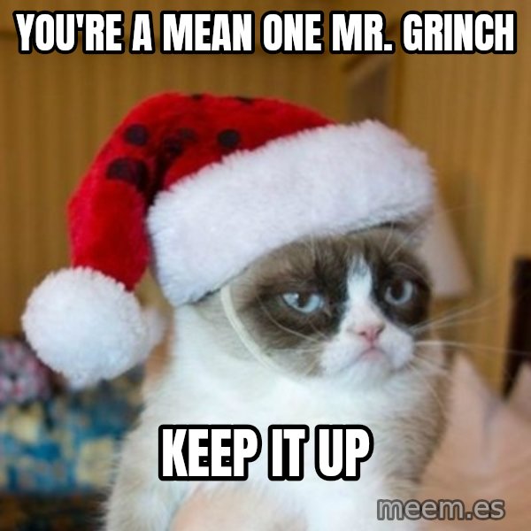 Grumpy Cat Santa Hat meme: You're a Mean One Mr. Grinch / Keep it up