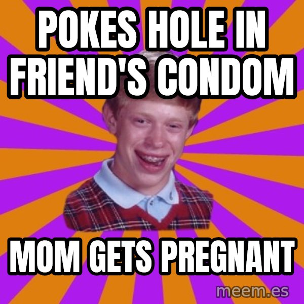 Unlucky Brian Strikes Again meme: POKES HOLE IN FRIEND'S CONDOM / MOM GETS PREGNANT