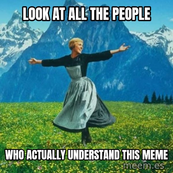 Look at All the Fucks I Give meme: Look at all the people / who actually understand this meme