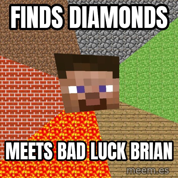 Minecraft Guy meme: Finds diamonds / meets bad luck brian