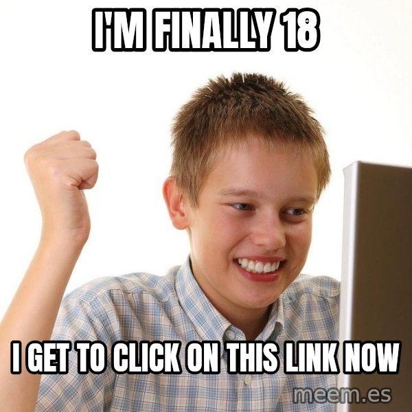 First Day on the internet kid meme: I'm finally 18 / I get to click on this link now