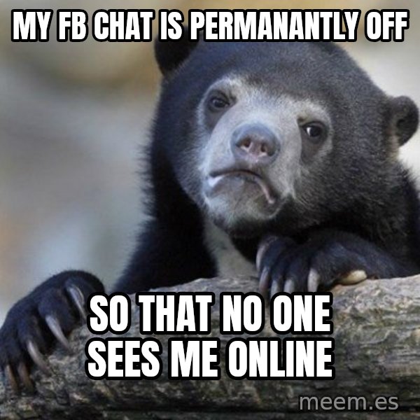 Confession Bear meme: my fb chat is permanantly off / so that no one sees me online