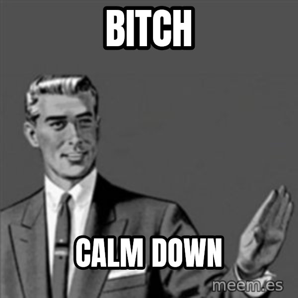 Correction Guy meme: Bitch / Calm down