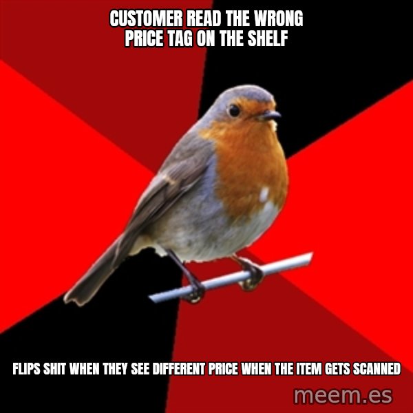 Retail Robin meme: customer read the wrong price tag on the shelf / flips shit when they see different price when the item gets scanned