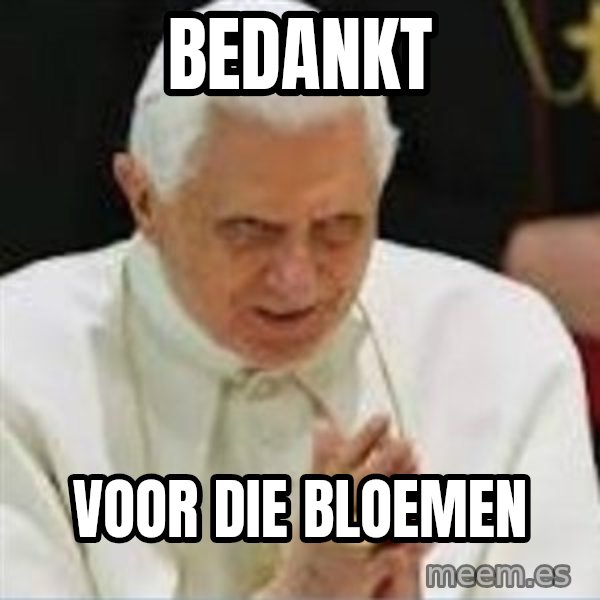 Pedo Pope meme: BEDANKT / VOOR DIE BLOEMEN
