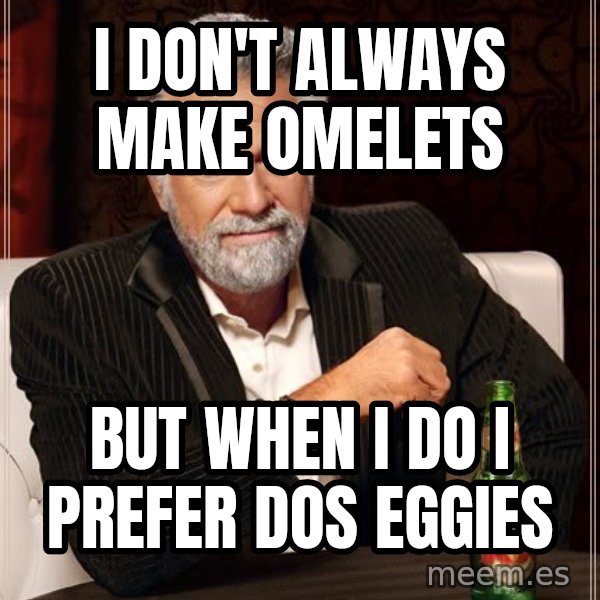 The Most Interesting Man In The World meme: I don't always make omelets / But When I do i prefer dos eggies