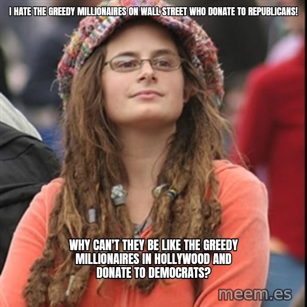 College Liberal meme: i hate the greedy millionaires on wall street who donate to republicans! / why can't they be like the greedy millionaires in hollywood and donate to democrats?