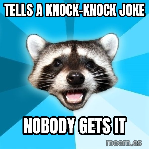 Lame Pun Coon meme: Tells a Knock-knock joke / Nobody gets it