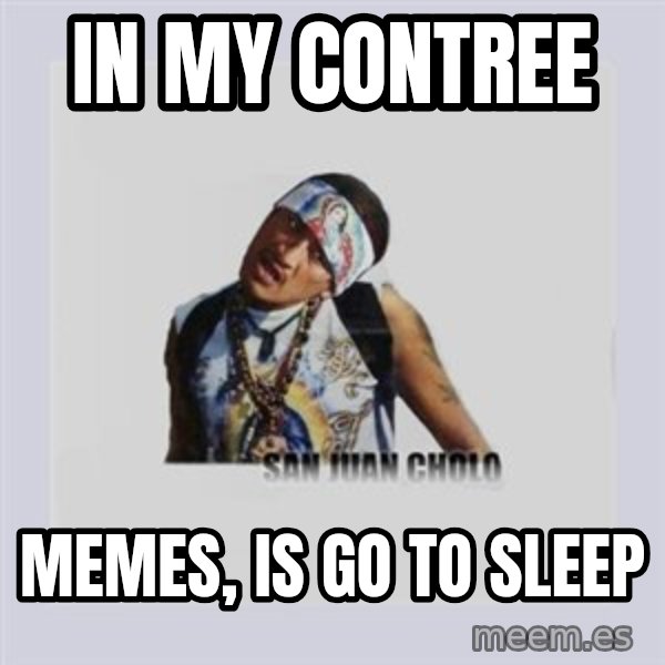 san juan cholo meme: in my contree / memes, is go to sleep