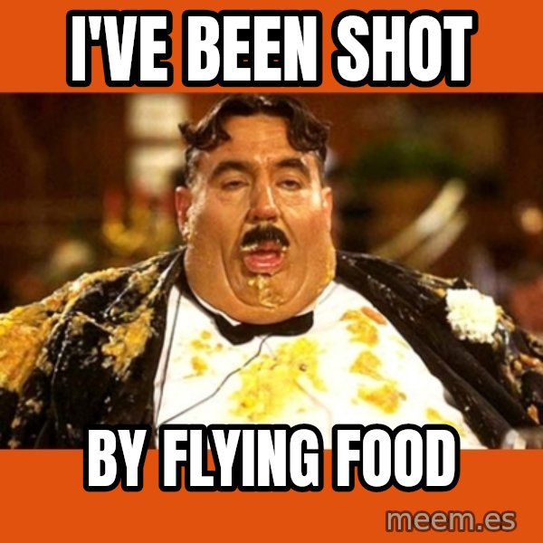 Fat Guy meme: I'VE BEEN SHOT / BY FLYING FOOD