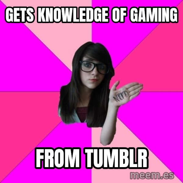 Idiot Nerd Girl meme: GETS KNOWLEDGE OF GAMING / FROM TUMBLR