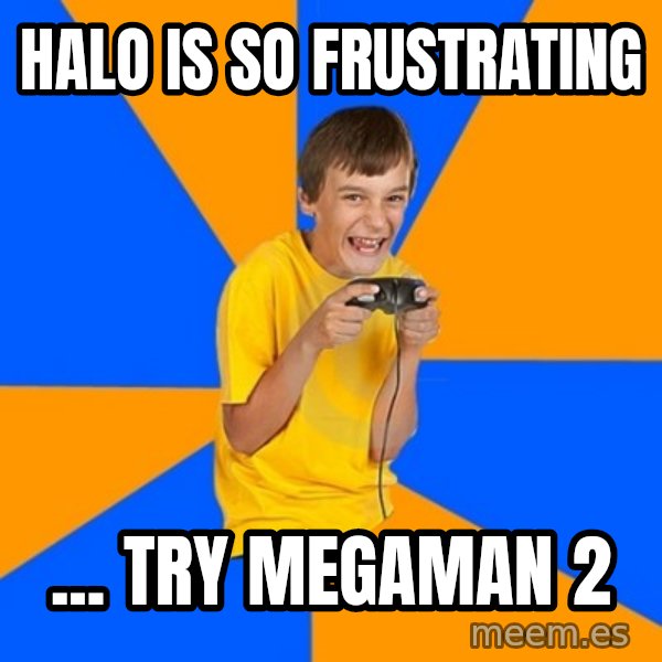 Annoying Gamer Kid meme: Halo is so frustrating / ... try megaman 2