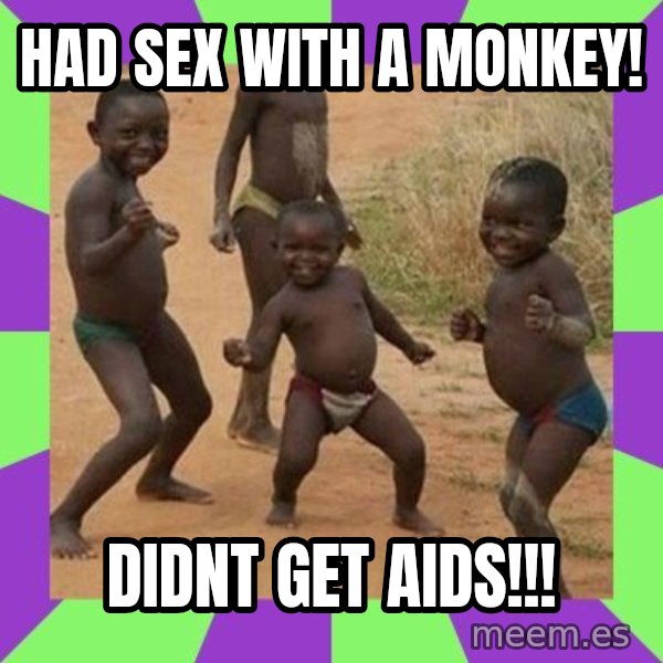 african kids dancing meme: Had sex with a monkey! / Didnt get aids!!!