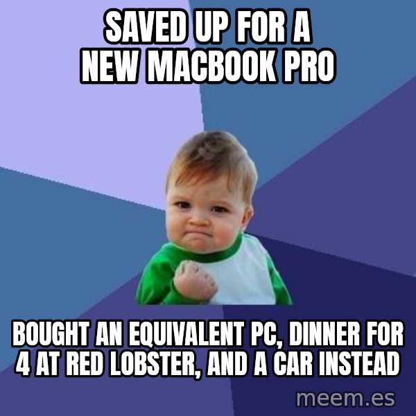 Success Kid meme: Saved Up for a new Macbook Pro / Bought an EQUIVALENT PC, Dinner for 4 at red lobster, and a car instead