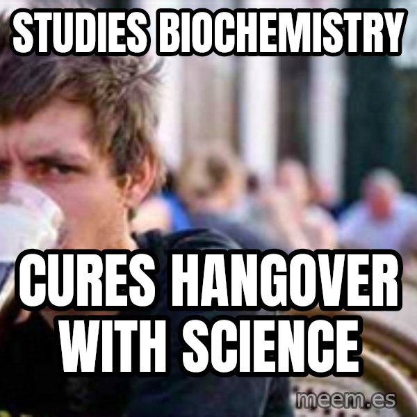 The Lazy College Senior meme: Studies biochemistry / cures hangover with science