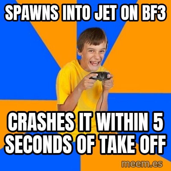Annoying Gamer Kid meme: Spawns into jet on BF3 / Crashes it within 5 seconds of take off