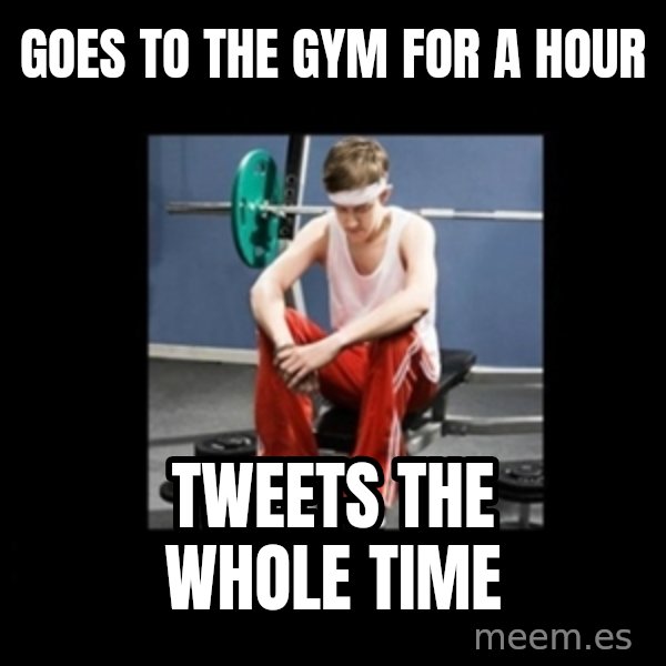 Annoying Gym Newbie meme: Goes to the gym for a hour / Tweets the whole time