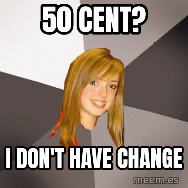 Musically Oblivious 8th Grader meme: 50 cent? / I don't have change