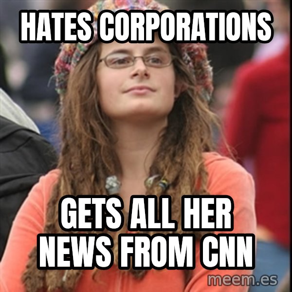 College Liberal meme: Hates corporations / gets all her news from cnn
