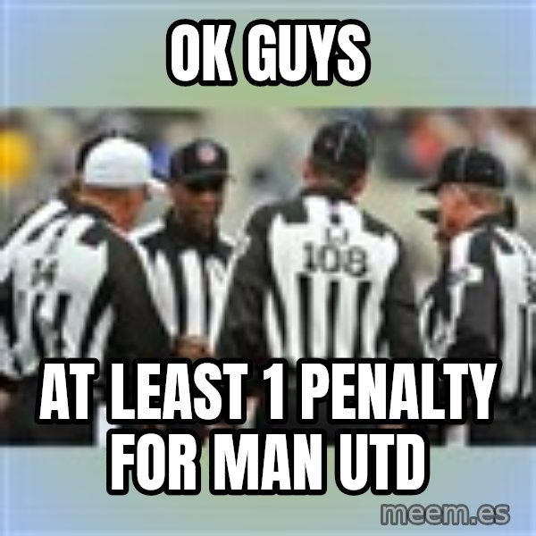 NFL Ref Meeting meme: ok guys / at least 1 penalty for Man utd