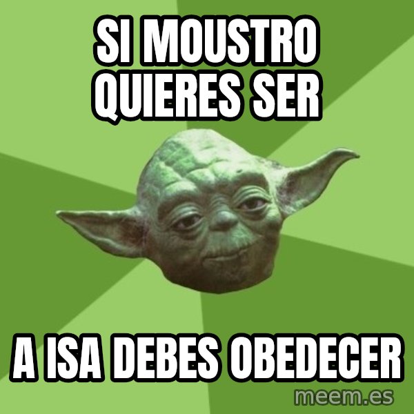 Advice Yoda Gives meme: si moustro quieres ser / a isa debes obedecer