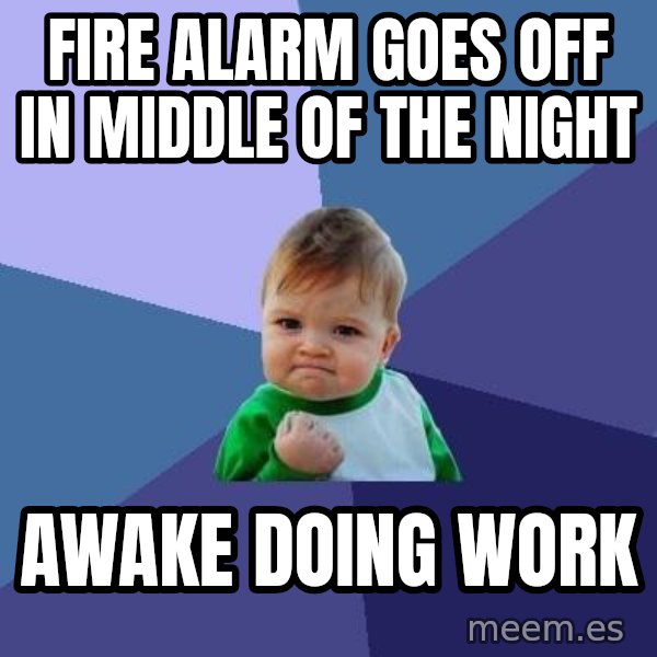 Success Kid meme: Fire Alarm goes off in middle of the Night / Awake doing work