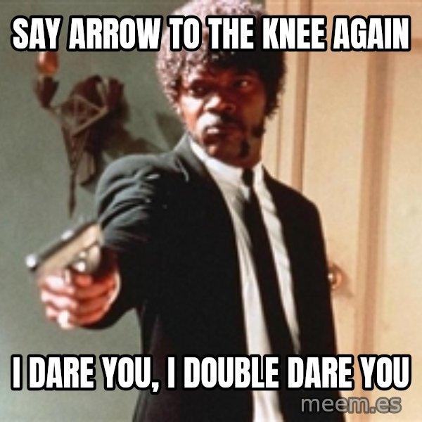 I double dare you meme: SAY ARROW TO THE KNEE AGAIN / I DARE YOU, I DOUBLE DARE YOU
