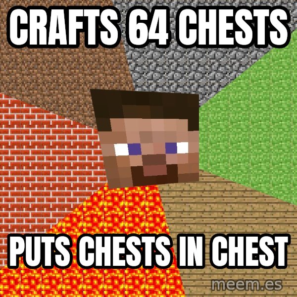 Minecraft Guy meme: Crafts 64 chests / Puts chests in chest