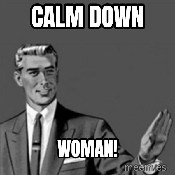 Correction Guy meme: CALM DOWN / WOMAN!