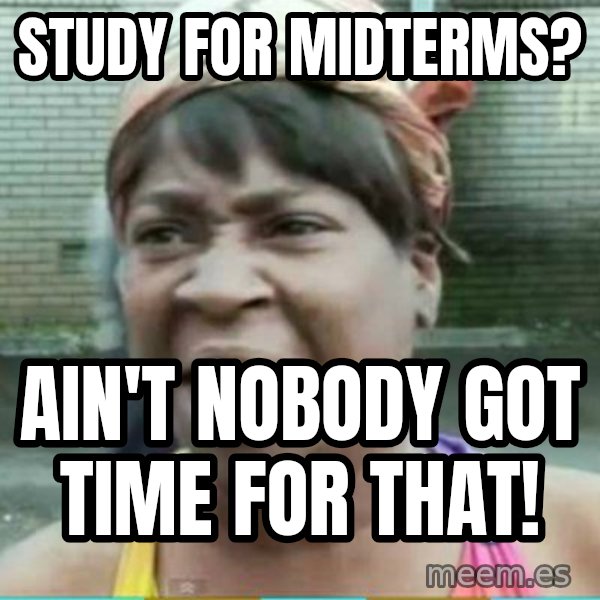 Sweet Brown Meme meme: Study for midterms? / ain't nobody got time for that!
