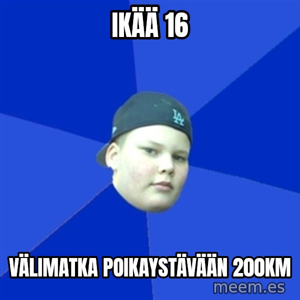Jonnen Neuvo meme: IKÄÄ 16 / VÄLIMATKA POIKAYSTÄVÄÄN 200KM