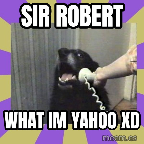 Yes, this is dog! meme: sir robert / what im yahoo xd