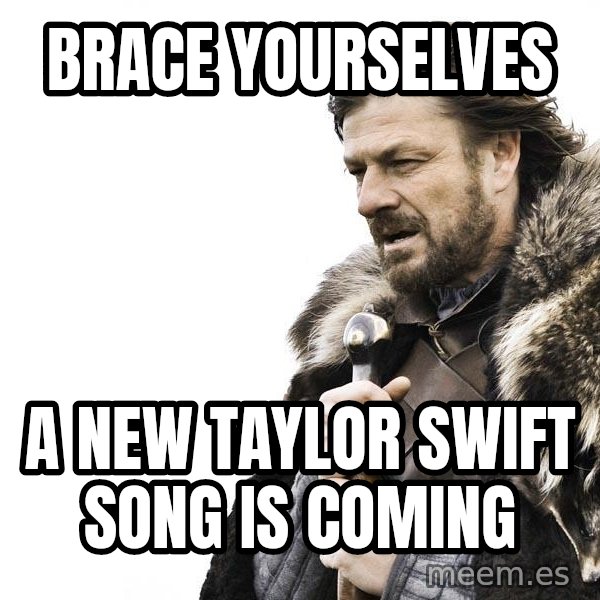 Winter is Coming meme: brace yourselves / a new taylor swift song is coming