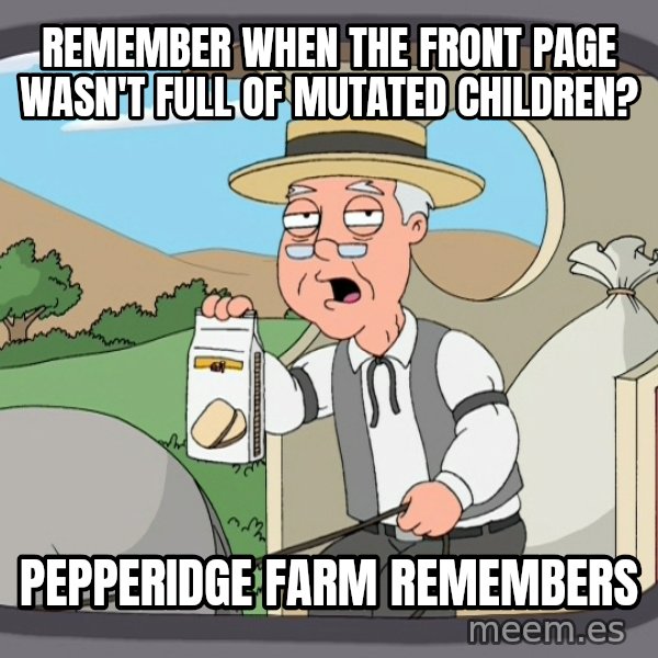 Pepperidge Farm Remembers Meme meme: Remember when the front page wasn't full of mutated children? / Pepperidge farm remembers