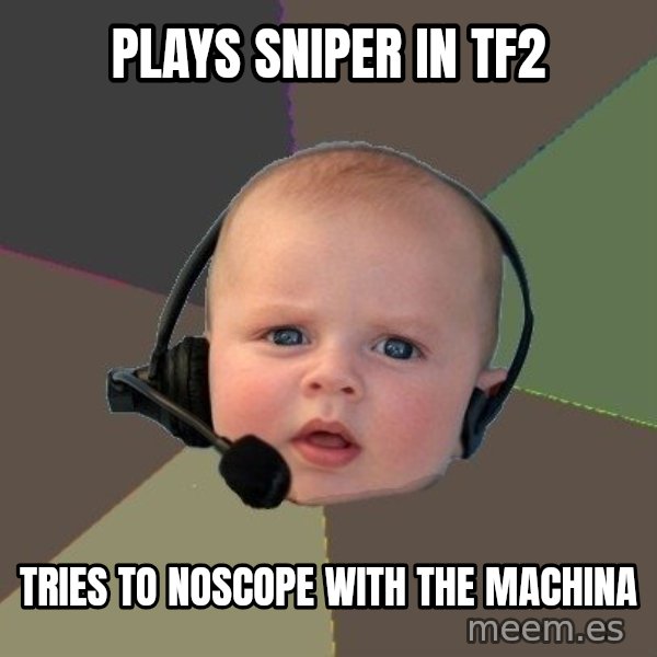 FPS N00b meme: plays sniper in tf2 / tries to noscope with the machina