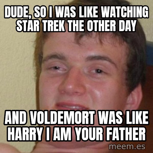 Really Stoned Guy meme: Dude, so﻿ i was like watching Star Trek the other day / And Voldemort was like Harry i am your father