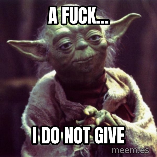 Advice Yoda Gives meme: a fuck... / I do not give