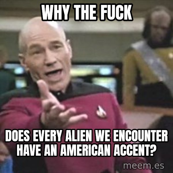 Captain Picard meme: why the fuck / does every alien we encounter have an american accent?
