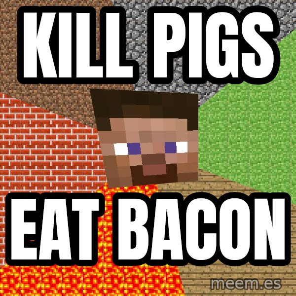 Minecraft Guy meme: kill pigs / eat bacon