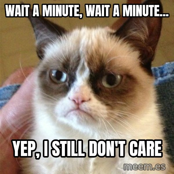 Grumpy Cat  meme: wait a minute, wait a minute... / yep, i still don't care