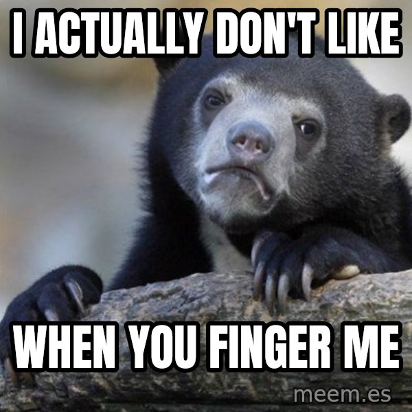 Confession Bear meme: I actually don't like / when you finger me