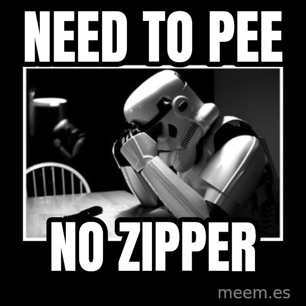 Sad Trooper meme: need to pee / no zipper