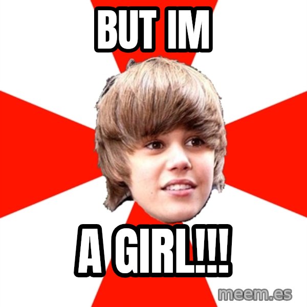 Justin Bieber meme: BUT IM / A GIRL!!!