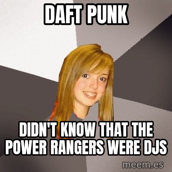 Musically Oblivious 8th Grader meme: DAFT PUNK / didn't know that the Power Rangers were djs
