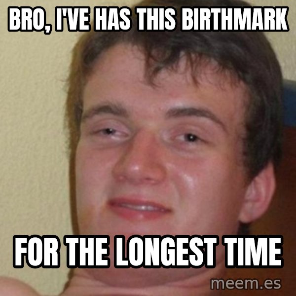 really high guy meme: Bro, I've has this birthmark / for the longest time