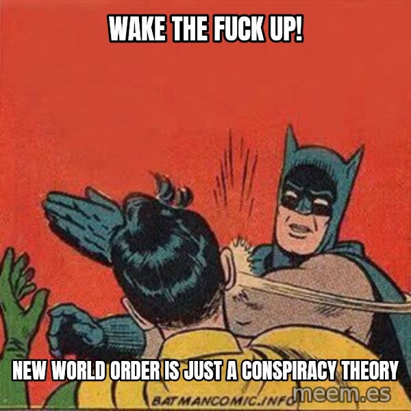 batman slap robin meme: wake the fuck up! / New world order is just a conspiracy theory