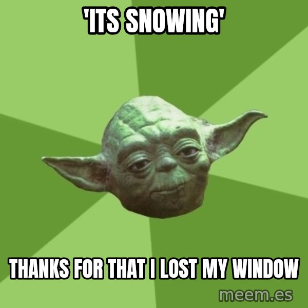 Advice Yoda Gives meme: 'Its snowing' / thanks for that i lost my window