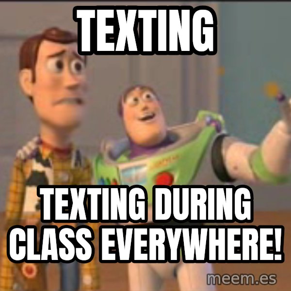X, X Everywhere  meme: texting / texting during class everywhere!