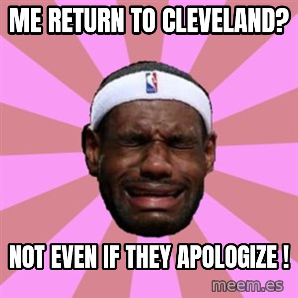 LeBron James meme: me return to cleveland? / not even if they apologize !