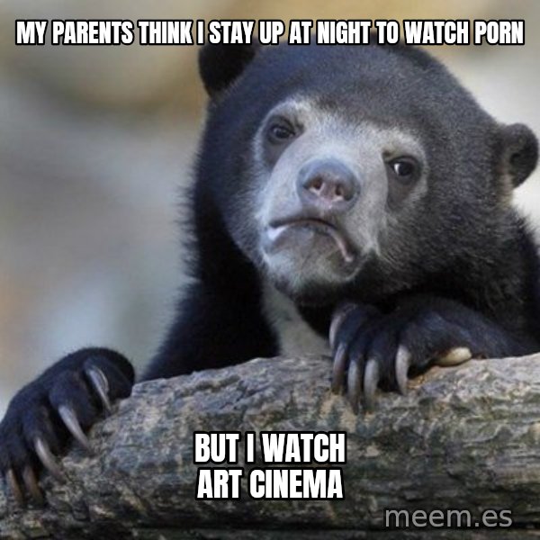 Confession Bear meme: my parents think i stay up at night to watch porn / but i  watch art cinema